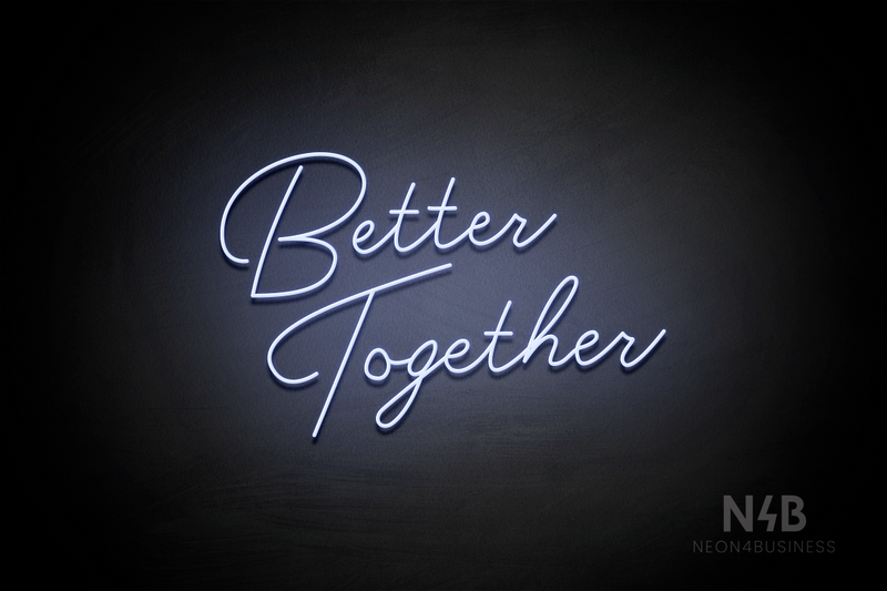 "Better Together" (custom font) - LED neon sign