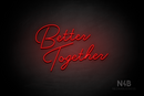 "Better Together" (custom font) - LED neon sign