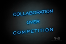 "COLLABORATION OVER COMPETITION" (One Day font) - LED neon sign
