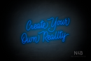 "Create Your Own Reality" (Custom font) - LED neon sign