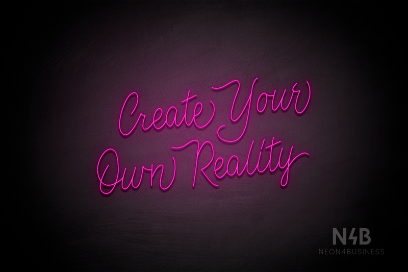 "Create Your Own Reality" (Custom font) - LED neon sign