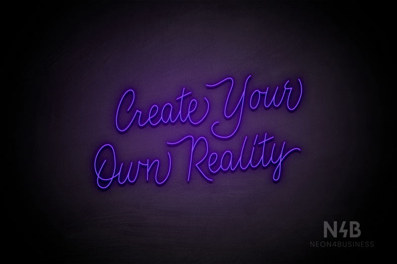 "Create Your Own Reality" (Custom font) - LED neon sign