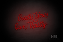 "Create Your Own Reality" (Custom font) - LED neon sign