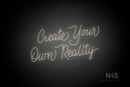 "Create Your Own Reality" (Custom font) - LED neon sign