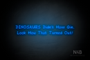 "DINOSAURS Didn't Have Gin.. Look How That Turned Out!" (RutmerHand font) - LED neon sign