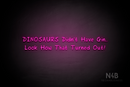 "DINOSAURS Didn't Have Gin.. Look How That Turned Out!" (RutmerHand font) - LED neon sign