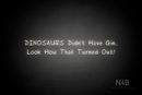 "DINOSAURS Didn't Have Gin.. Look How That Turned Out!" (RutmerHand font) - LED neon sign