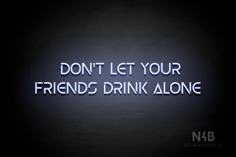 "DON'T LET YOUR FRIENDS DRINK ALONE" (Olga font) - LED neon sign