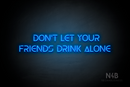 "DON'T LET YOUR FRIENDS DRINK ALONE" (Olga font) - LED neon sign