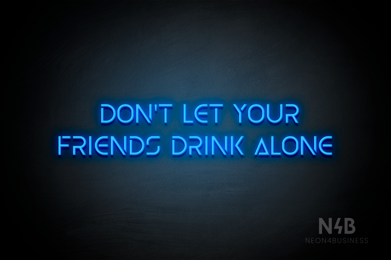 "DON'T LET YOUR FRIENDS DRINK ALONE" (Olga font) - LED neon sign