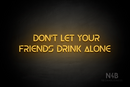 "DON'T LET YOUR FRIENDS DRINK ALONE" (Olga font) - LED neon sign