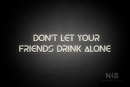 "DON'T LET YOUR FRIENDS DRINK ALONE" (Olga font) - LED neon sign
