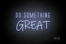 "DO SOMETHING GREAT" (Naturally Expanded - Willow font) - LED neon sign