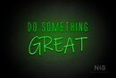 "DO SOMETHING GREAT" (Naturally Expanded - Willow font) - LED neon sign
