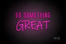 "DO SOMETHING GREAT" (Naturally Expanded - Willow font) - LED neon sign