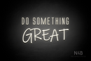 "DO SOMETHING GREAT" (Naturally Expanded - Willow font) - LED neon sign