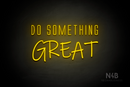 "DO SOMETHING GREAT" (Naturally Expanded - Willow font) - LED neon sign