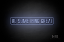 "DO SOMETHING GREAT" (Naturally Expanded font) - LED neon sign