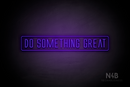 "DO SOMETHING GREAT" (Naturally Expanded font) - LED neon sign