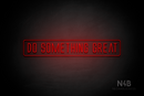 "DO SOMETHING GREAT" (Naturally Expanded font) - LED neon sign