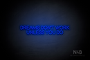 "DREAMS DONT WORK UNLESS YOU DO" (Brilliant font) - LED neon sign