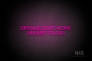 "DREAMS DONT WORK UNLESS YOU DO" (Brilliant font) - LED neon sign