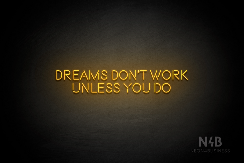 "DREAMS DONT WORK UNLESS YOU DO" (Brilliant font) - LED neon sign