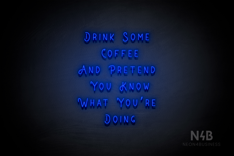 "DRINK SOME COFFEE AND PRETEND YOU KNOW WHAT YOU'RE DOING" (Whisper font) - LED neon sign