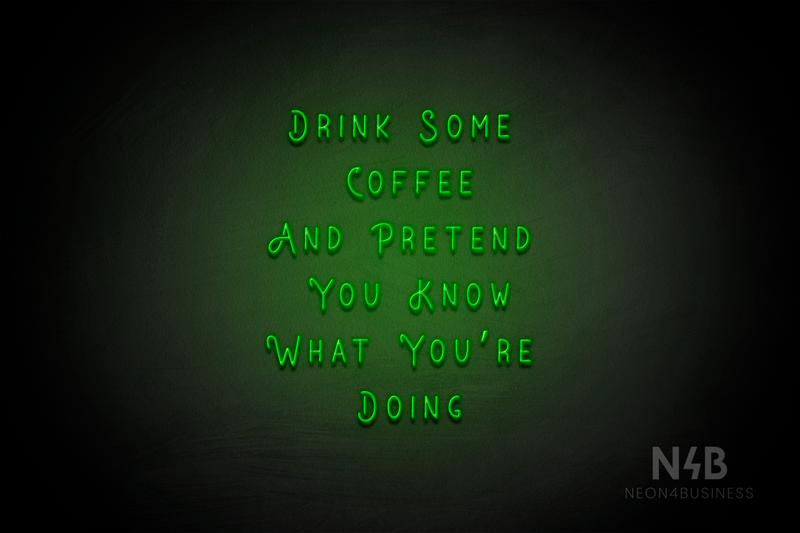 "DRINK SOME COFFEE AND PRETEND YOU KNOW WHAT YOU'RE DOING" (Whisper font) - LED neon sign