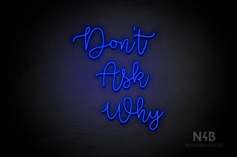 "DON'T ASK WHY" (Factory font) - LED neon sign