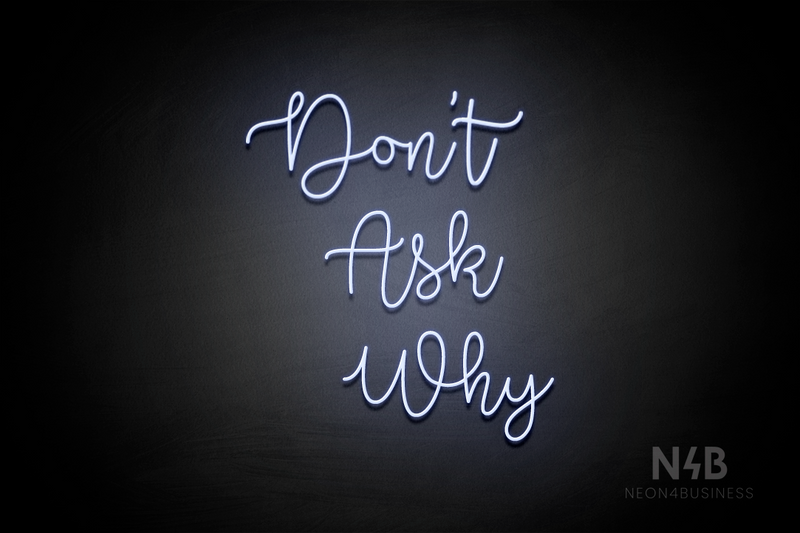 "DON'T ASK WHY" (Factory font) - LED neon sign