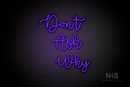 "DON'T ASK WHY" (Factory font) - LED neon sign