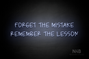 "FORGET THE MISTAKE REMEMBER THE LESSON" (Callie Regular font) - LED neon sign