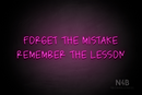 "FORGET THE MISTAKE REMEMBER THE LESSON" (Callie Regular font) - LED neon sign
