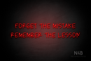 "FORGET THE MISTAKE REMEMBER THE LESSON" (Callie Regular font) - LED neon sign