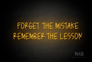 "FORGET THE MISTAKE REMEMBER THE LESSON" (Callie Regular font) - LED neon sign