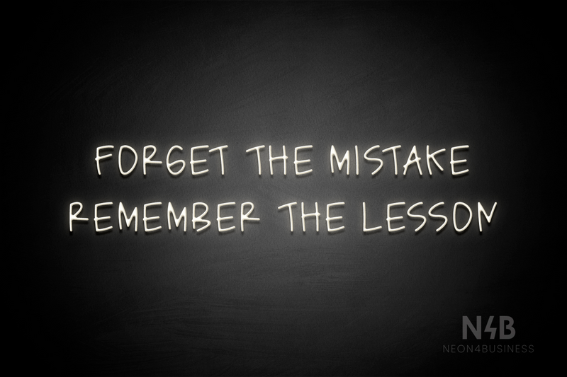 "FORGET THE MISTAKE REMEMBER THE LESSON" (Callie Regular font) - LED neon sign