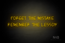 "FORGET THE MISTAKE REMEMBER THE LESSON" (Callie Regular font) - LED neon sign