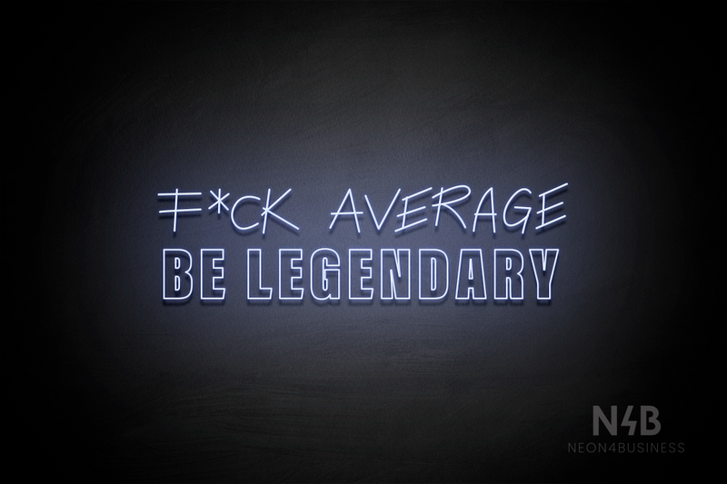 "F*CK AVERAGE BE LEGENDARY" (Custom - Control Variable Concept font) - LED neon sign