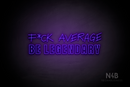 "F*CK AVERAGE BE LEGENDARY" (Custom - Control Variable Concept font) - LED neon sign