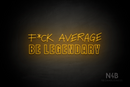 "F*CK AVERAGE BE LEGENDARY" (Custom - Control Variable Concept font) - LED neon sign
