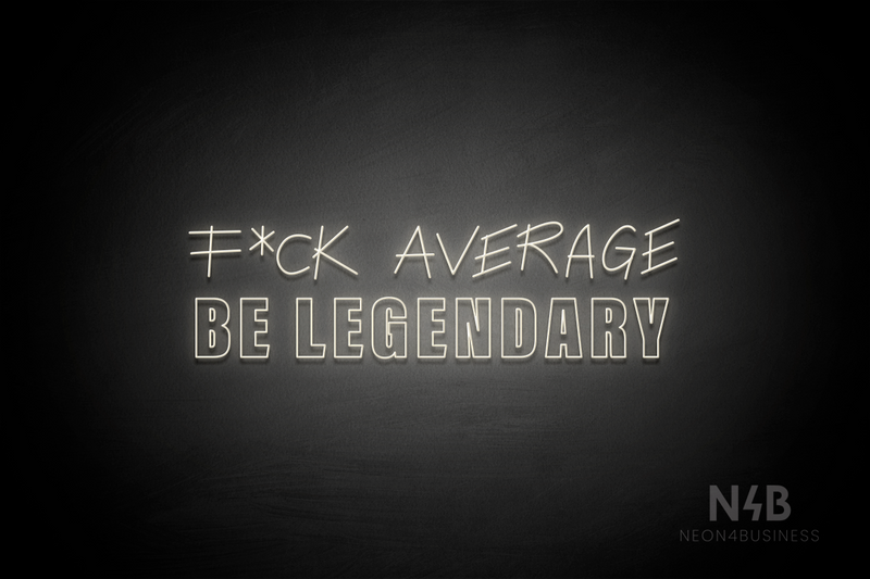"F*CK AVERAGE BE LEGENDARY" (Custom - Control Variable Concept font) - LED neon sign
