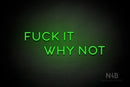 "FUCK IT WHY NOT" (Sunny Day Small Caps font) - LED neon sign