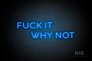 "FUCK IT WHY NOT" (Sunny Day Small Caps font) - LED neon sign