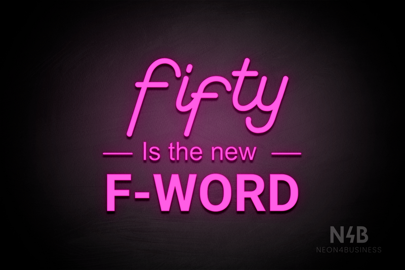 "fifty Is the new F-WORD" (LifeStyle font, Arial font, Enjoy font) - LED neon sign