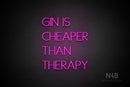 "GIN IS CHEAPER THAN THERAPY" (Create font) - LED neon sign
