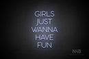 "GIRLS JUST WANNA HAVE FUN" (Sunny Day font) - LED neon sign