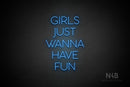 "GIRLS JUST WANNA HAVE FUN" (Sunny Day font) - LED neon sign