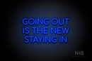 "GOING OUT IS THE NEW STAYING IN" (Cooper font) - LED neon sign