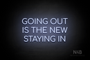 "GOING OUT IS THE NEW STAYING IN" (Cooper font) - LED neon sign